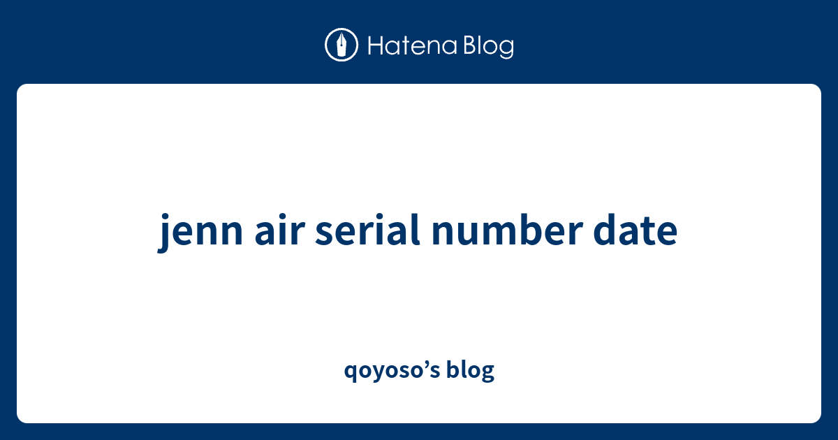 jenn air serial number date - qoyoso’s blog