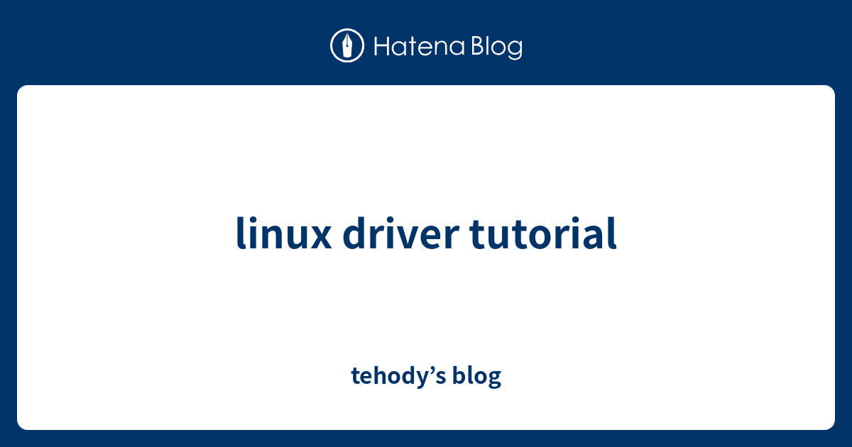 linux driver tutorial - tehody’s blog