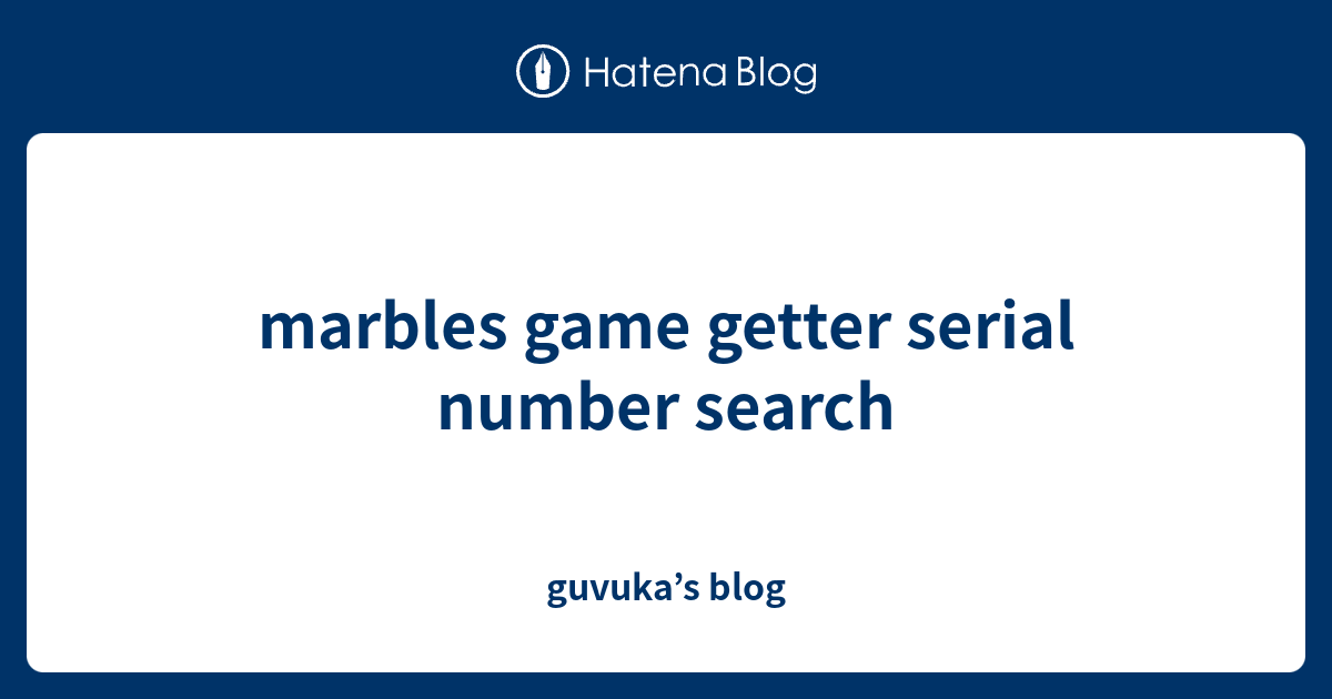 marbles game getter serial number search guvuka’s blog