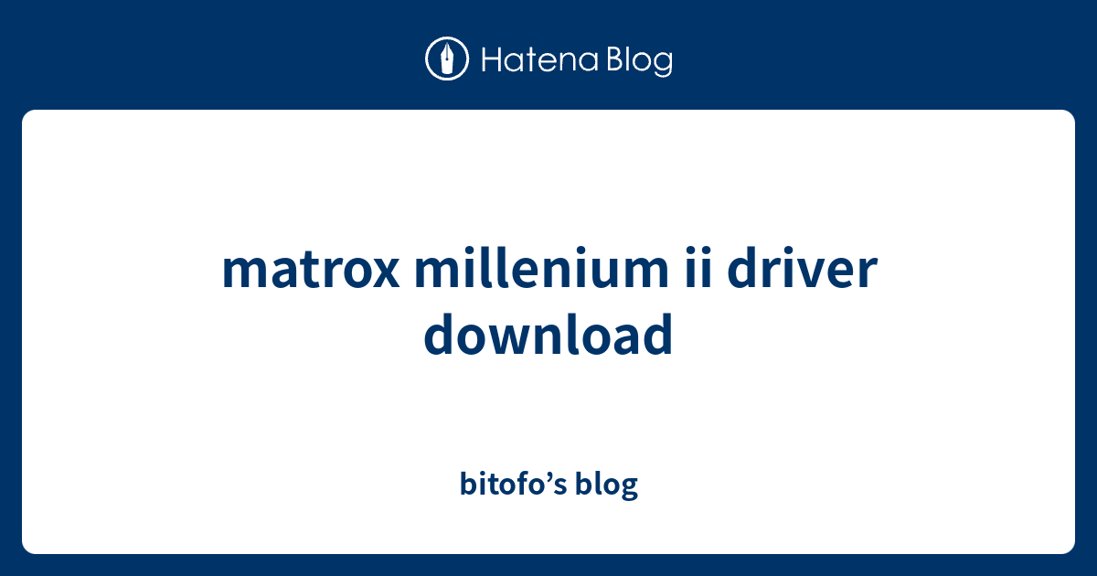 matrox millenium ii driver download - bitofo’s blog