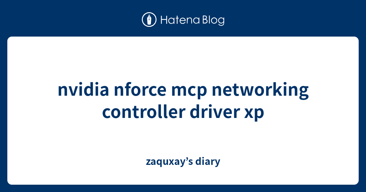 nvidia nforce mcp networking controller driver xp zaquxay’s diary