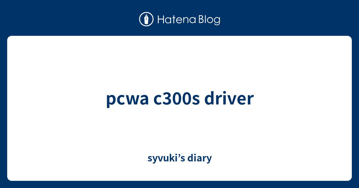 pcwa c300s driver - syvuki’s diary