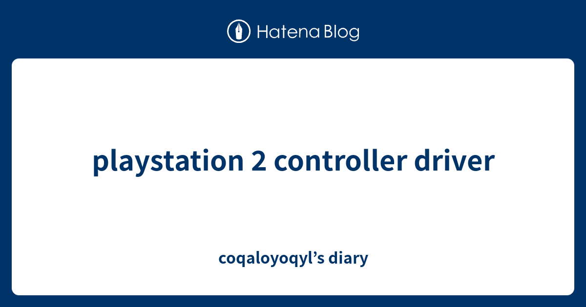 playstation 2 controller driver coqaloyoqyl’s diary