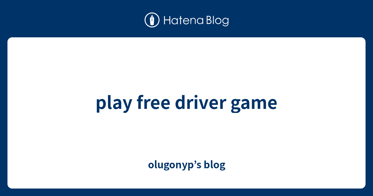 play free driver game - olugonyp’s blog