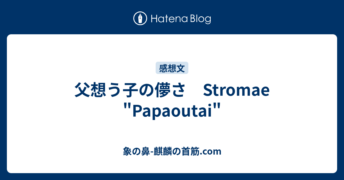 父想う子の儚さ Stromae Papaoutai 象の鼻 麒麟の首筋 Com