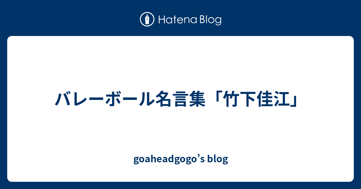 バレーボール名言集 竹下佳江 Goaheadgogo S Blog