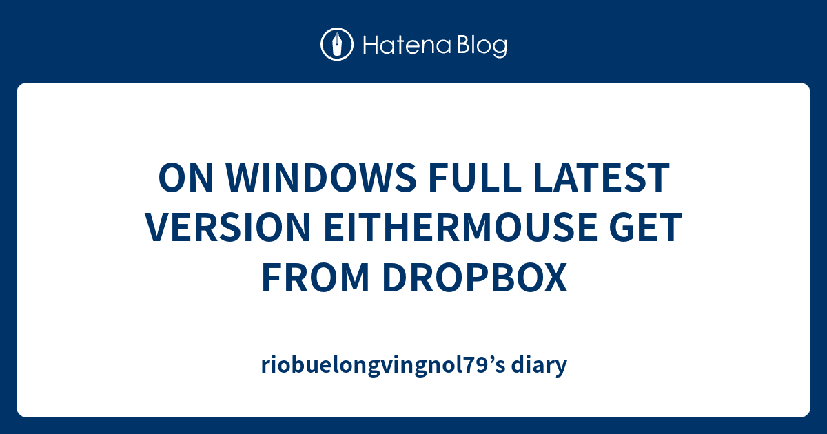 ON WINDOWS FULL LATEST VERSION EITHERMOUSE GET FROM DROPBOX ...