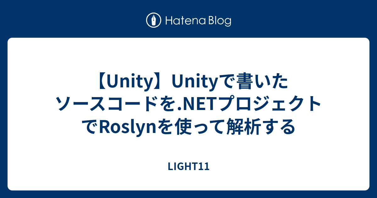 【Unity】Unityで書いたソースコードを.NETプロジェクトでRoslynを使って解析する - LIGHT11