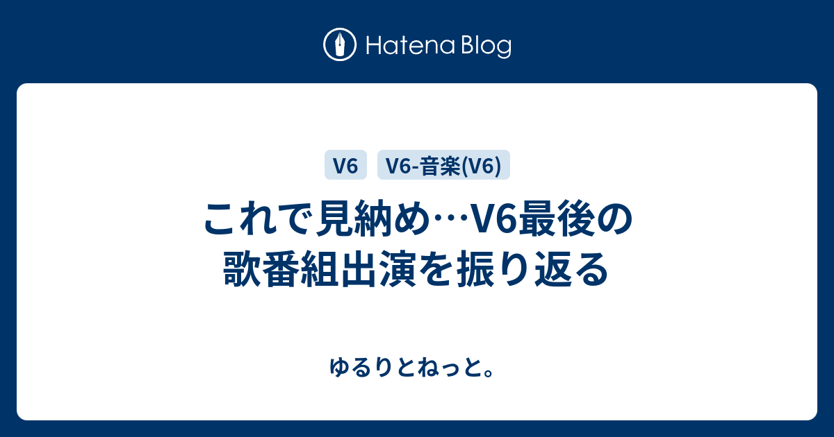 これで見納め V6最後の歌番組出演を振り返る ゆるりとねっと