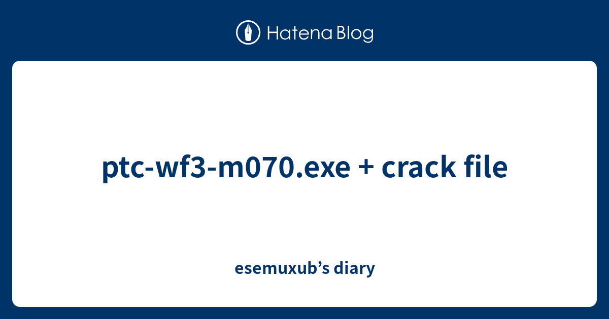 ptc-wf3-m070.exe + crack file - esemuxub’s diary