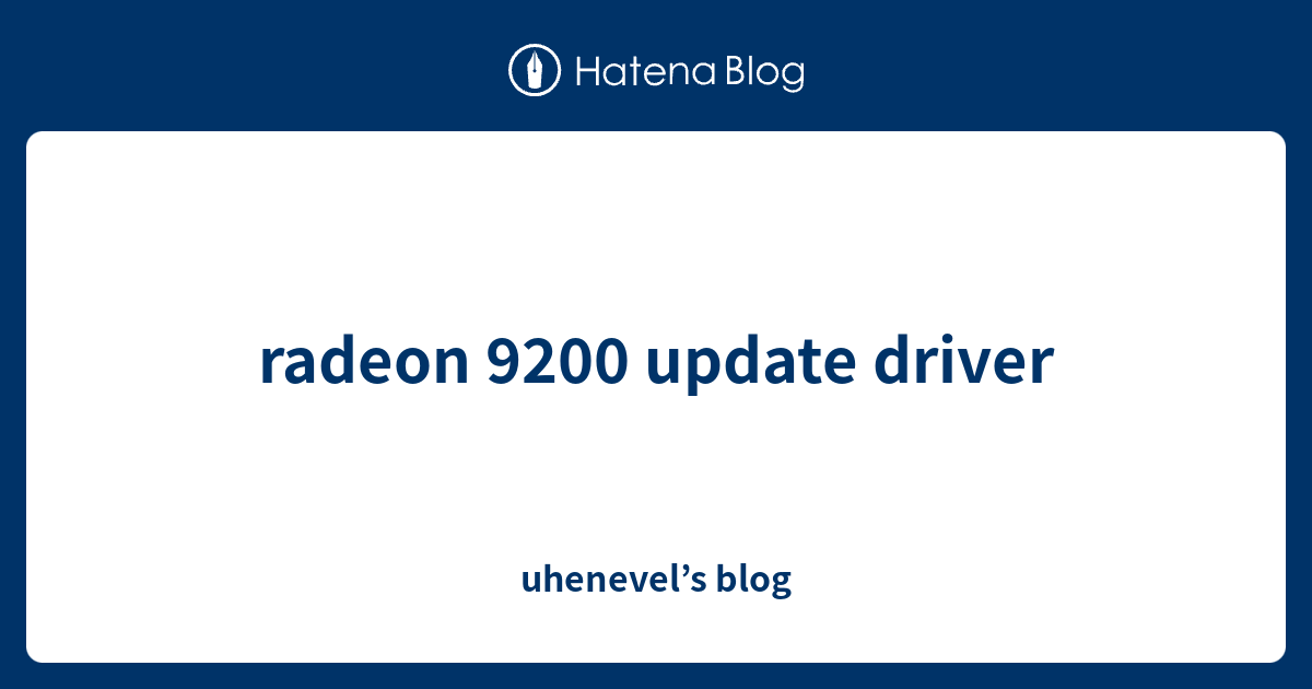 radeon 9200 update driver - uhenevel’s blog