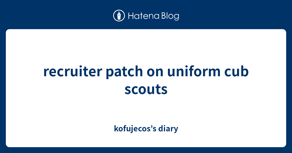 recruiter patch on uniform cub scouts kofujecos’s diary