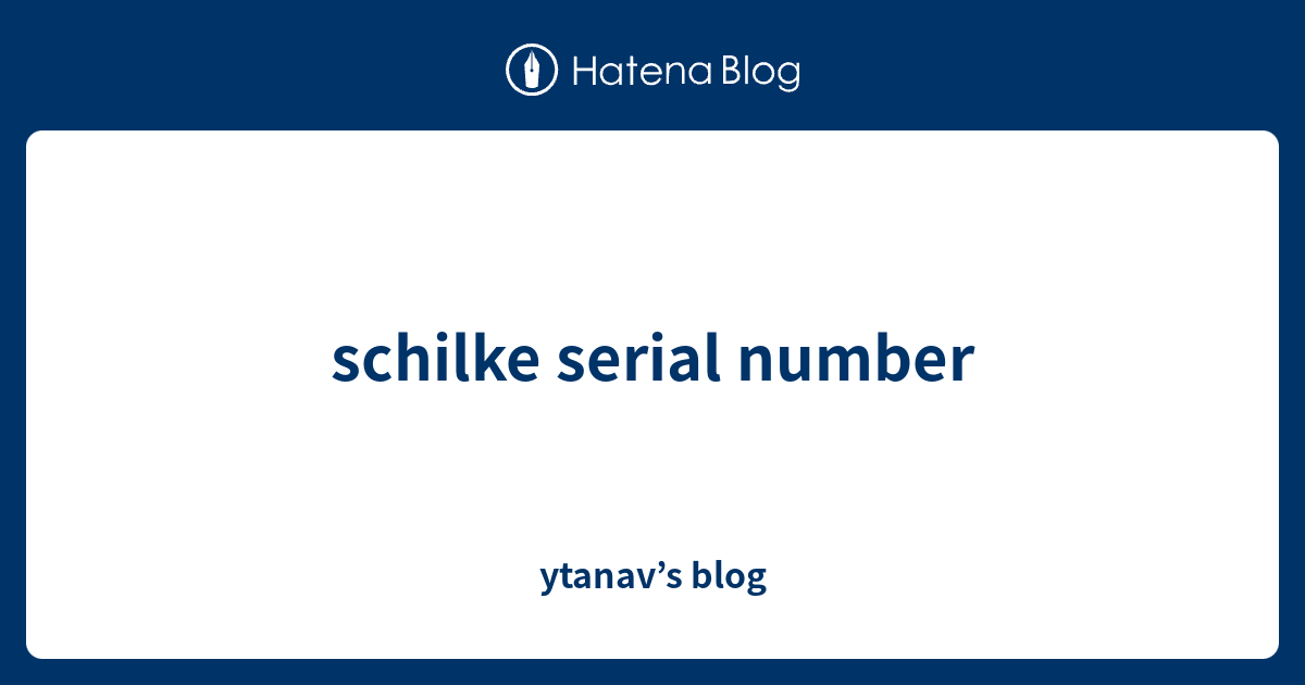 schilke serial number ytanav’s blog