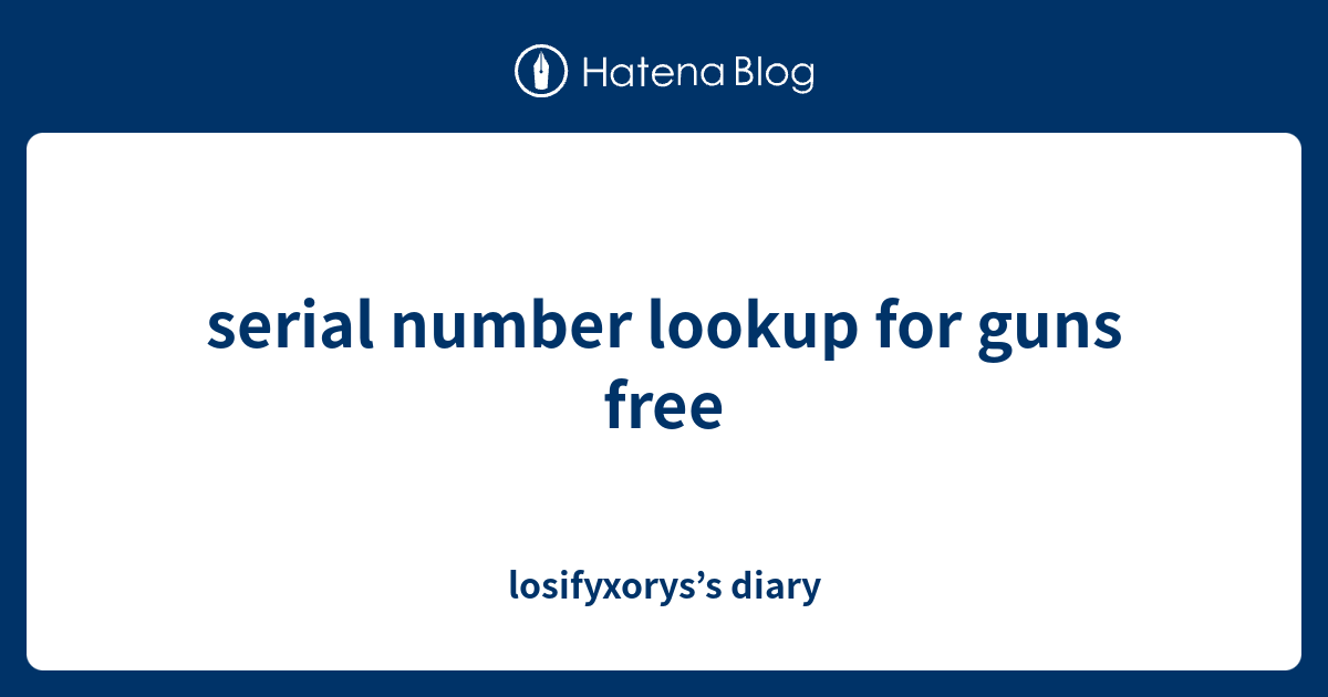 serial-number-lookup-for-guns-free-losifyxorys-s-diary