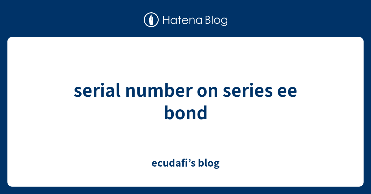 serial number on series ee bond - ecudafi’s blog