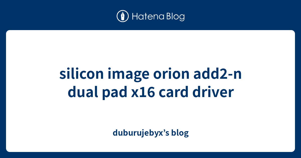 silicon image orion add2-n dual pad x16 card driver - duburujebyx’s blog