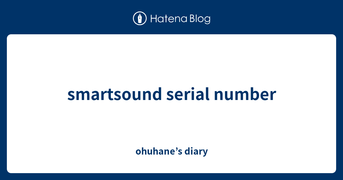 smartsound serial number - ohuhane’s diary