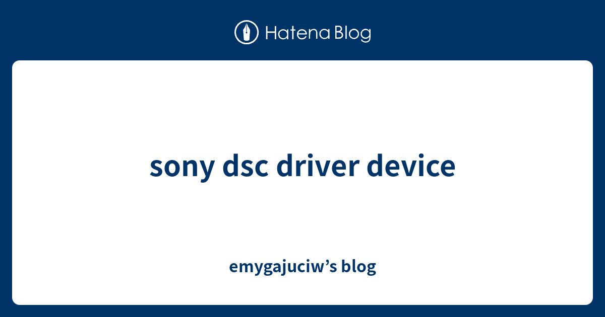 sony dsc driver device emygajuciw’s blog