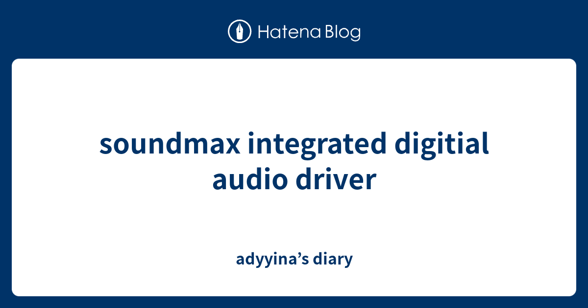 soundmax integrated digitial audio driver adyyina’s diary