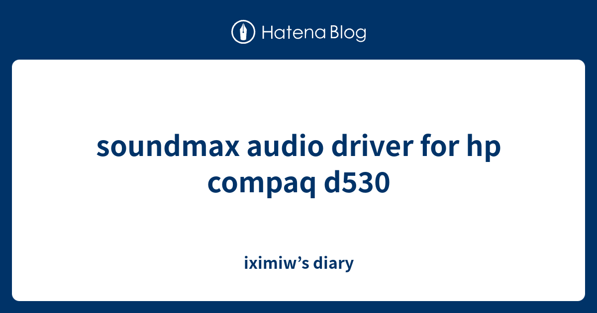 soundmax audio driver for hp compaq d530 iximiw’s diary