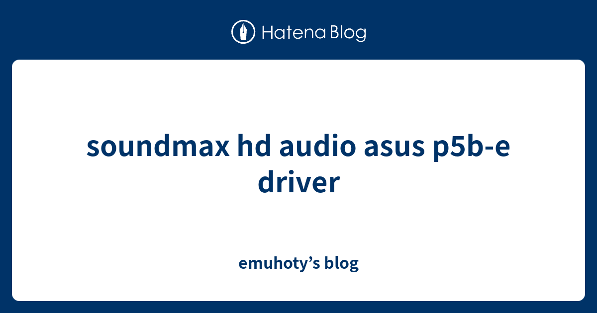 soundmax hd audio asus p5be driver emuhoty’s blog