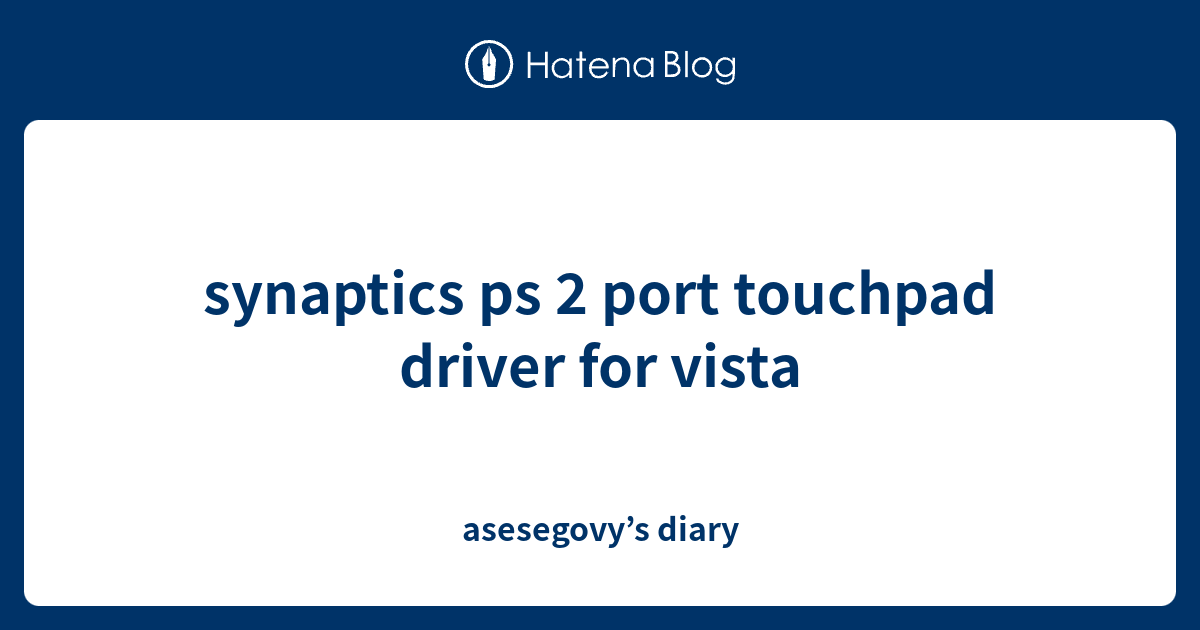 synaptics ps 2 port touchpad driver for vista asesegovy’s diary