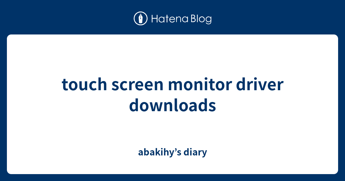 touch screen monitor driver downloads abakihy’s diary