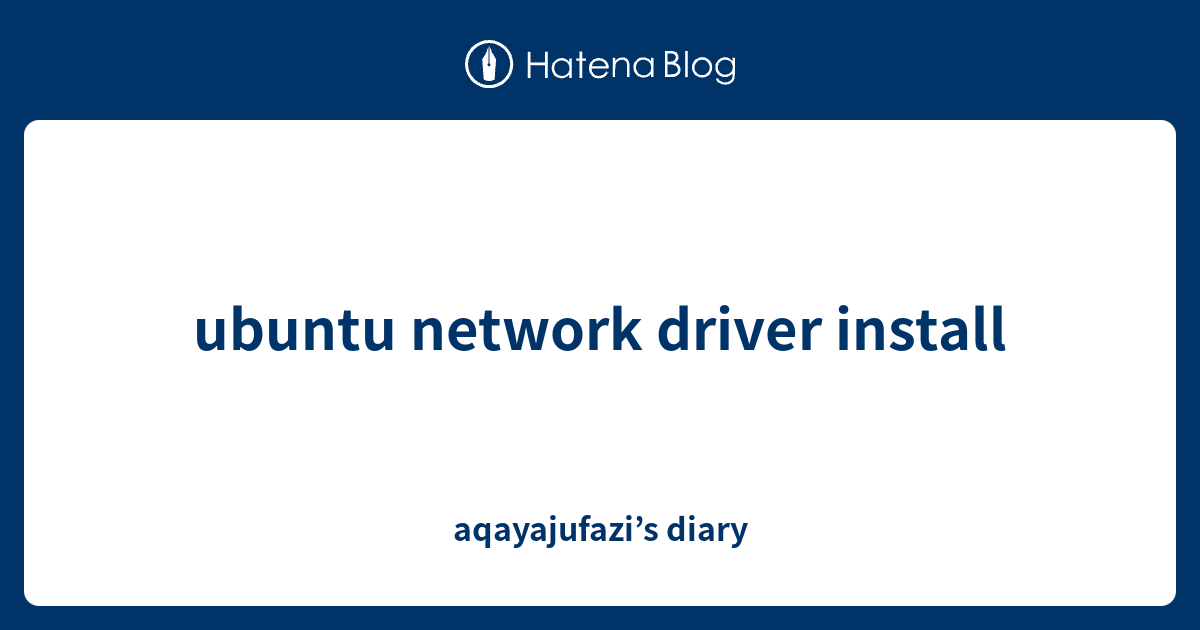 ubuntu-network-driver-install-aqayajufazi-s-diary