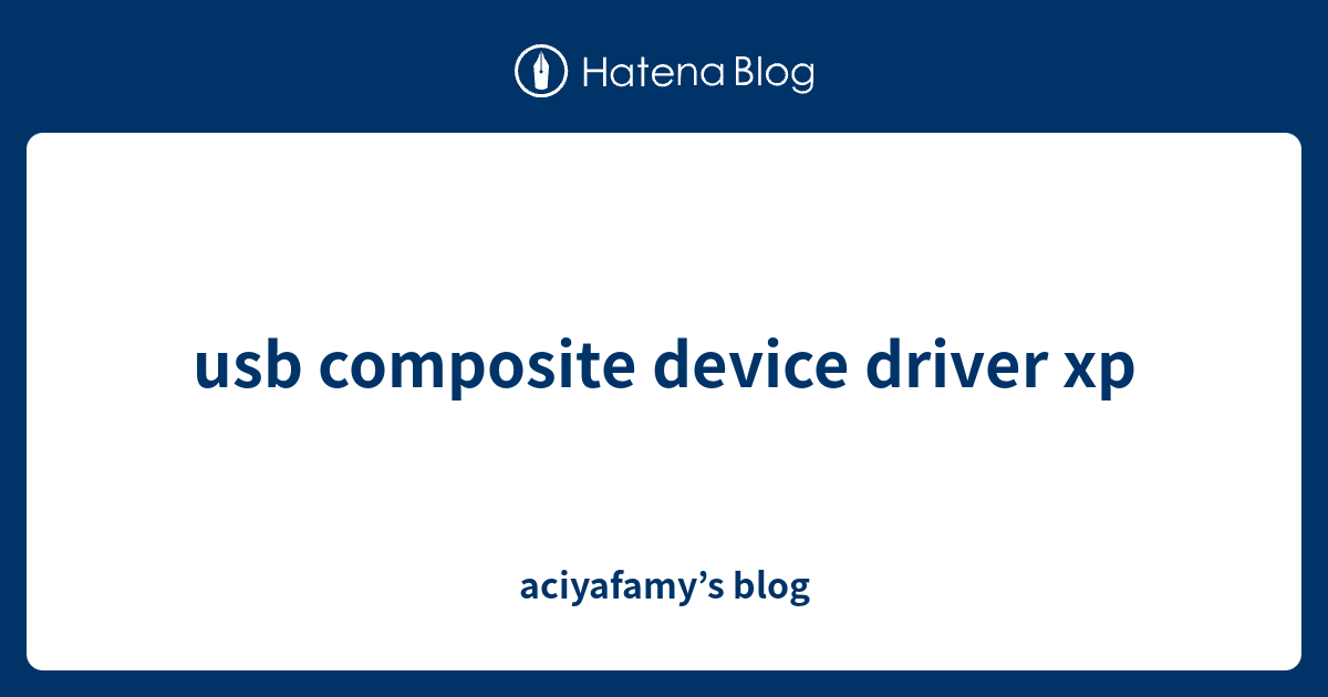 usb composite device driver xp aciyafamy’s blog