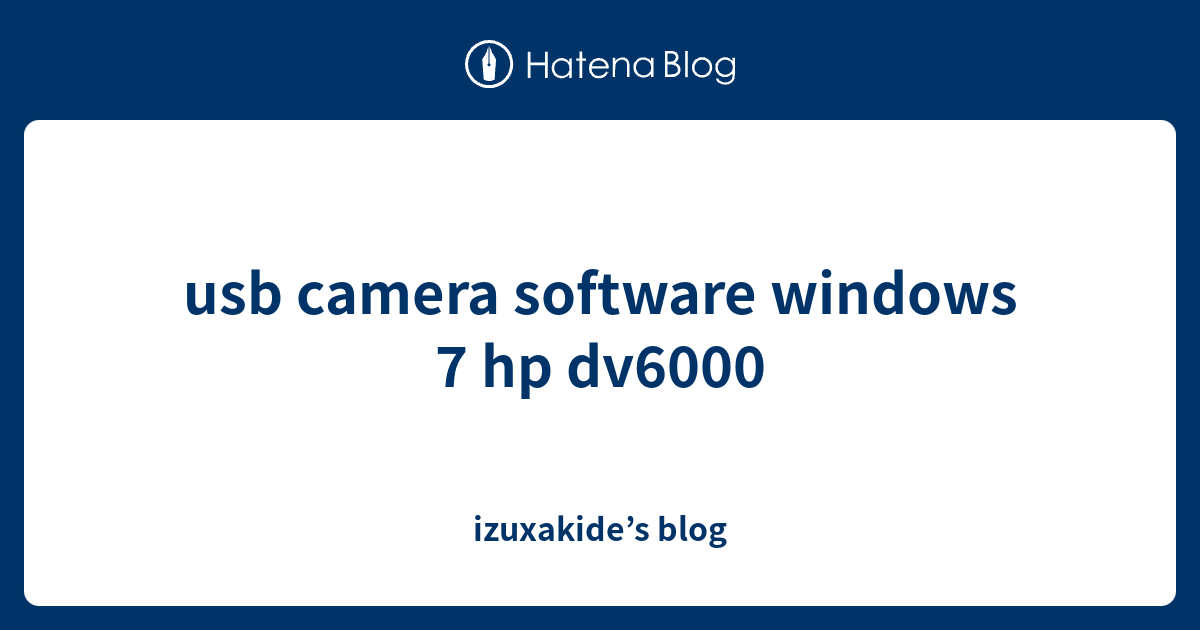 usb camera software windows 7 hp dv6000 izuxakide’s blog