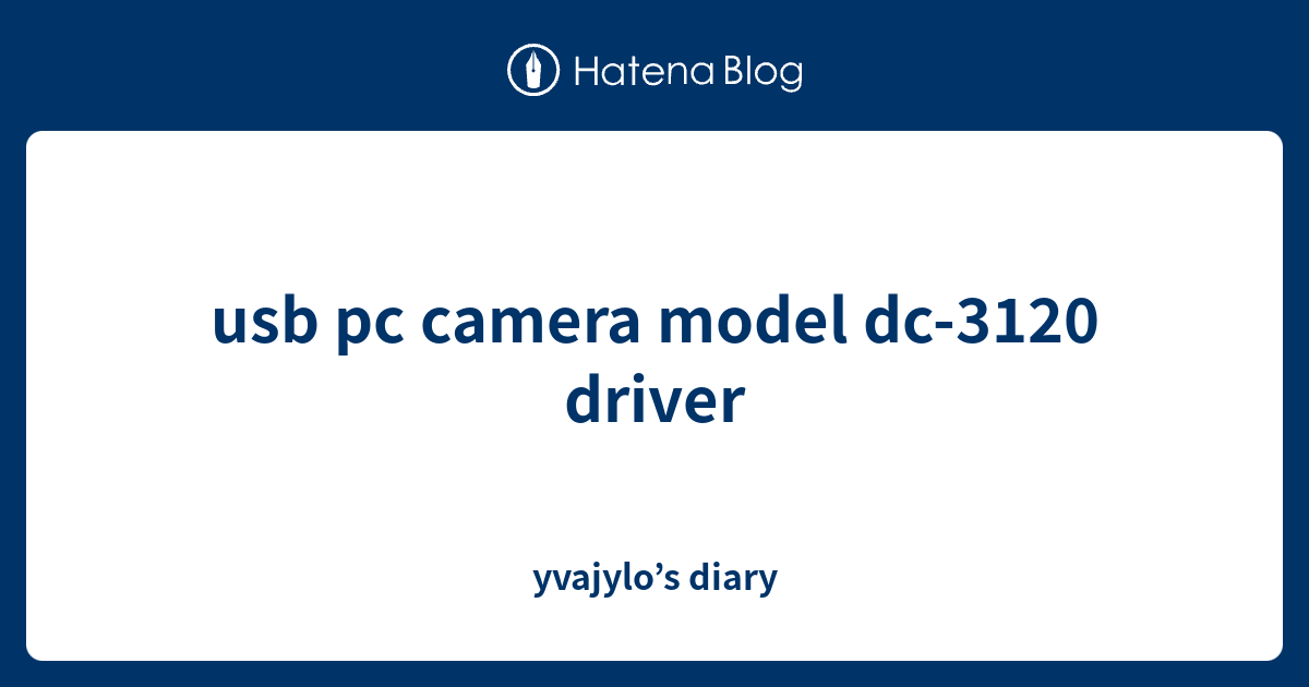 usb pc camera model dc-3120 driver - yvajylo’s diary