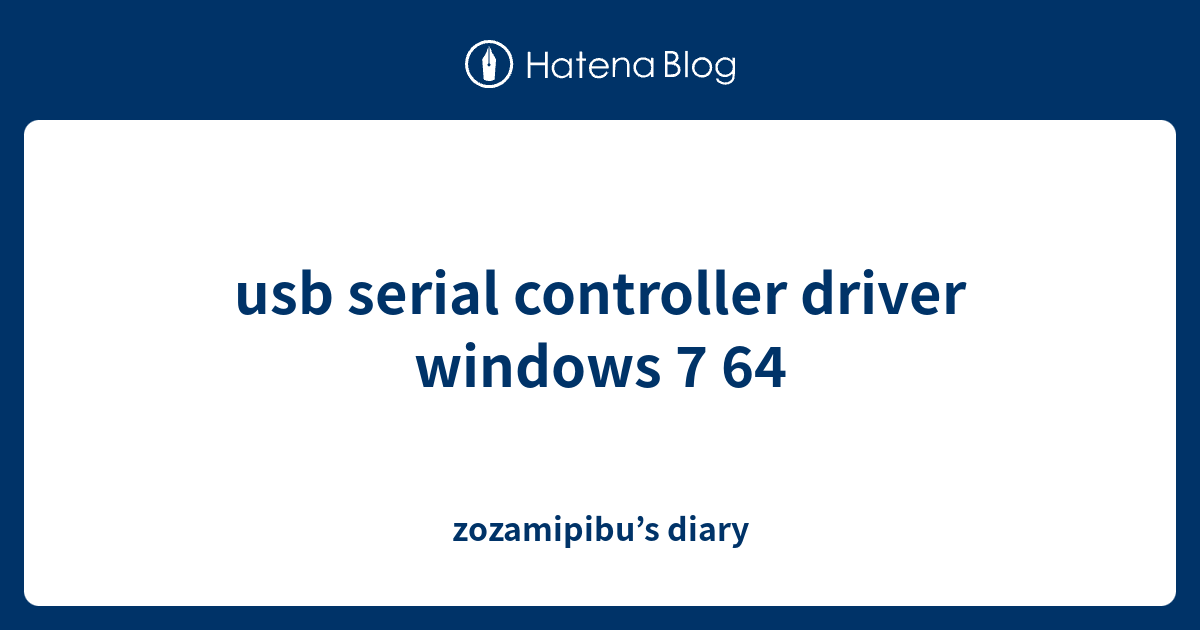 usb serial controller driver windows 7 64 zozamipibu’s diary