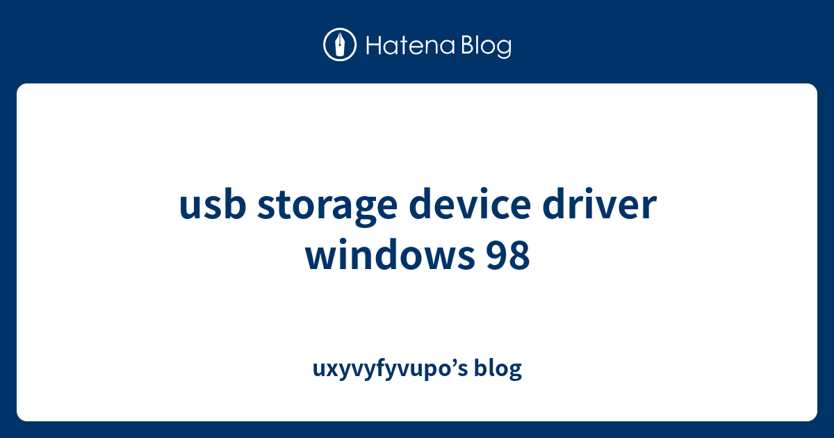 usb storage device driver windows 98 uxyvyfyvupo’s blog