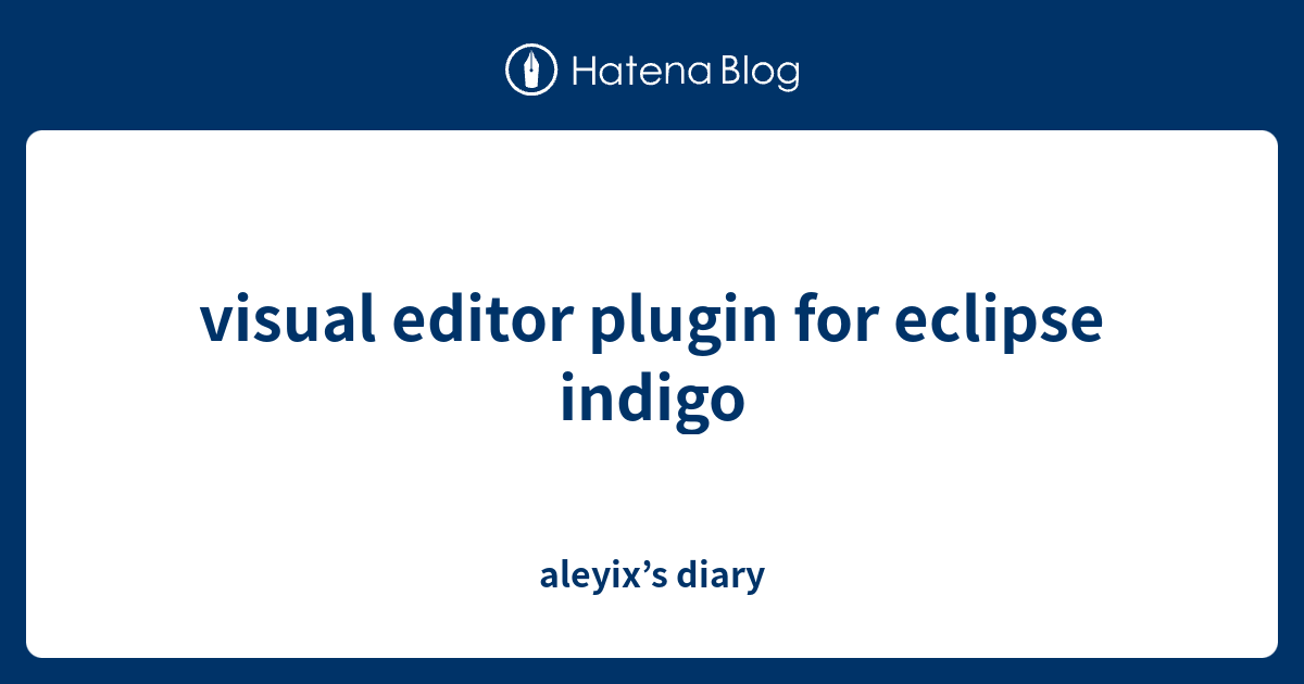 visual editor plugin for eclipse indigo - aleyix’s diary
