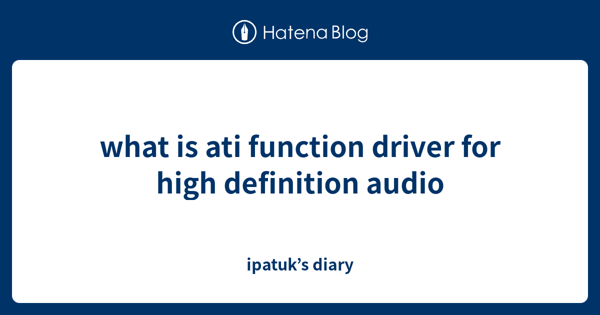 what is ati function driver for high definition audio ipatuk’s diary