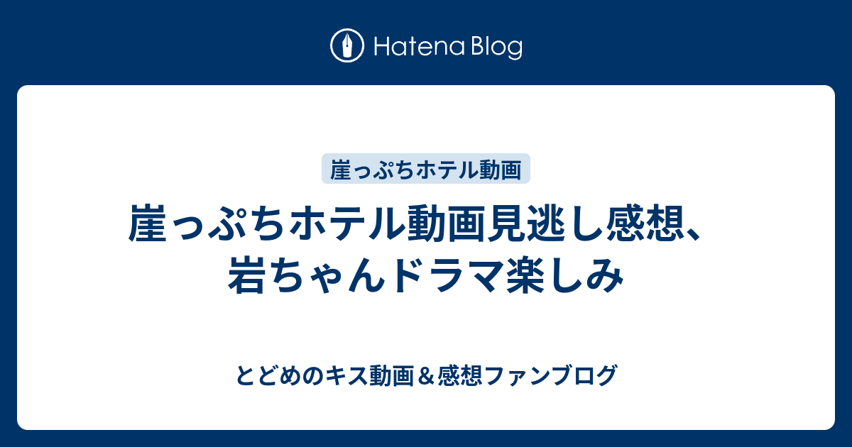 崖っぷちホテル動画見逃し感想 岩ちゃんドラマ楽しみ とどめのキス動画 感想ファンブログ