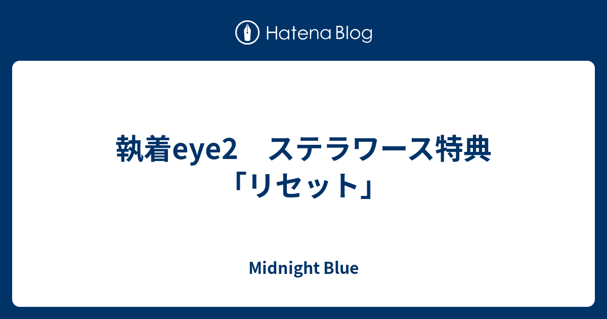 執着eye2 ステラワース特典「リセット」 - Midnight Blue