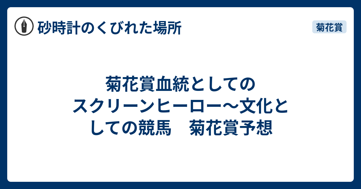 菊花賞血統としてのスクリーンヒーロー 文化としての競馬 菊花賞予想 砂時計のくびれた場所