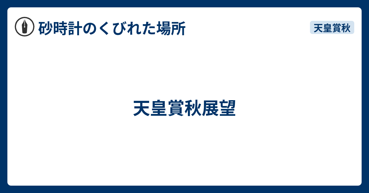 天皇賞秋展望 - 砂時計のくびれた場所