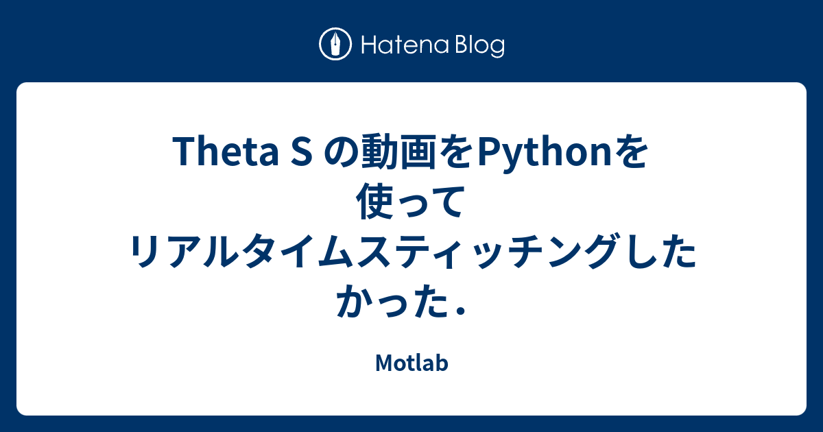 Theta S の動画をPythonを使ってリアルタイムスティッチングしたかった． - Motlab