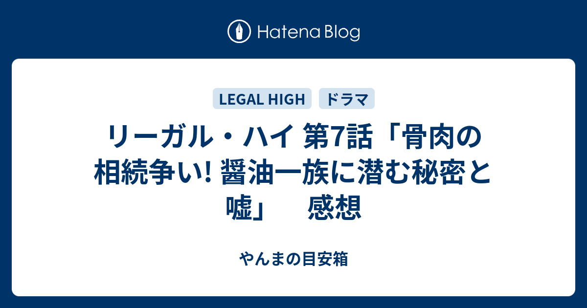 リーガル ハイ 第7話 骨肉の相続争い 醤油一族に潜む秘密と嘘 感想 やんまの目安箱