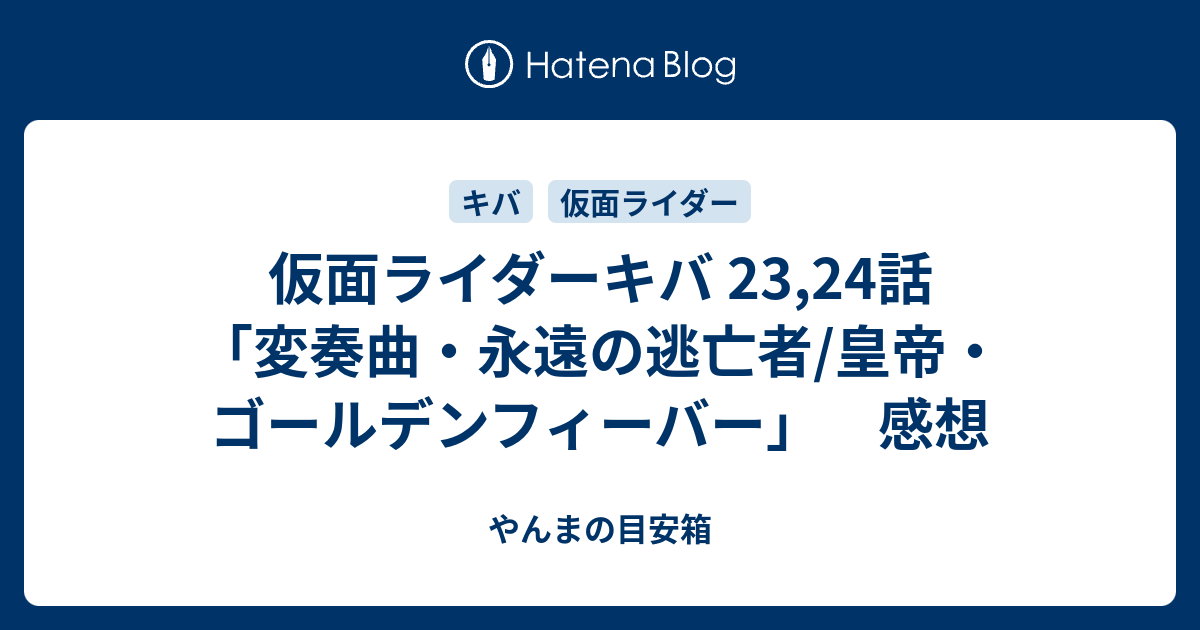 仮面ライダーキバ 23 24話 変奏曲 永遠の逃亡者 皇帝 ゴールデンフィーバー 感想 やんまの目安箱