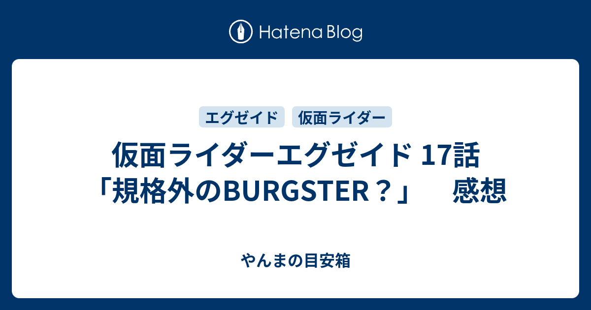 仮面ライダーエグゼイド 17話 規格外のburgster 感想 やんまの目安箱