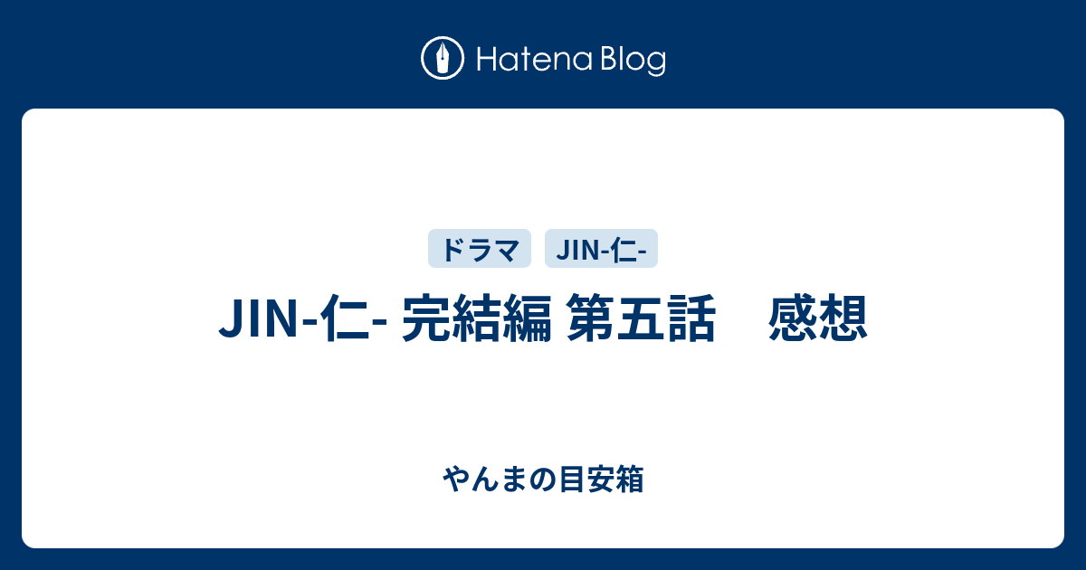 Jin 仁 完結編 第五話 感想 やんまの目安箱