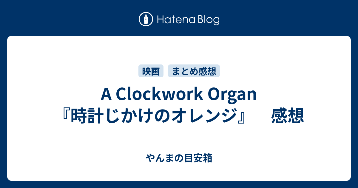 A Clockwork Organ 時計じかけのオレンジ 感想 やんまの目安箱