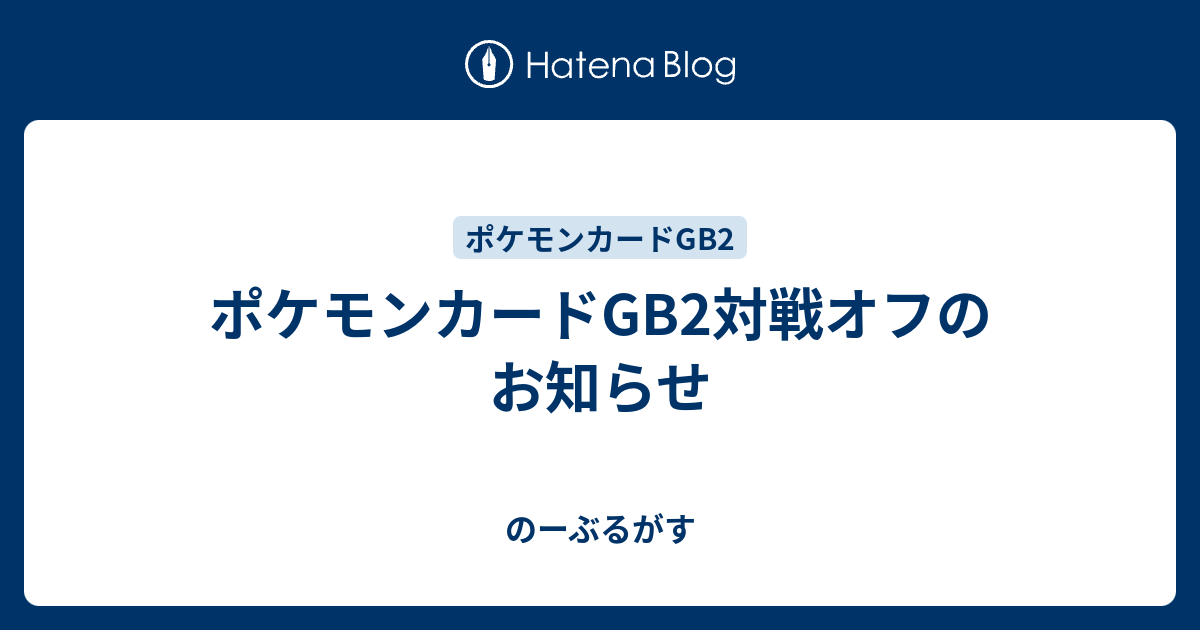 ポケモンカードgb2対戦オフのお知らせ のーぶるがす