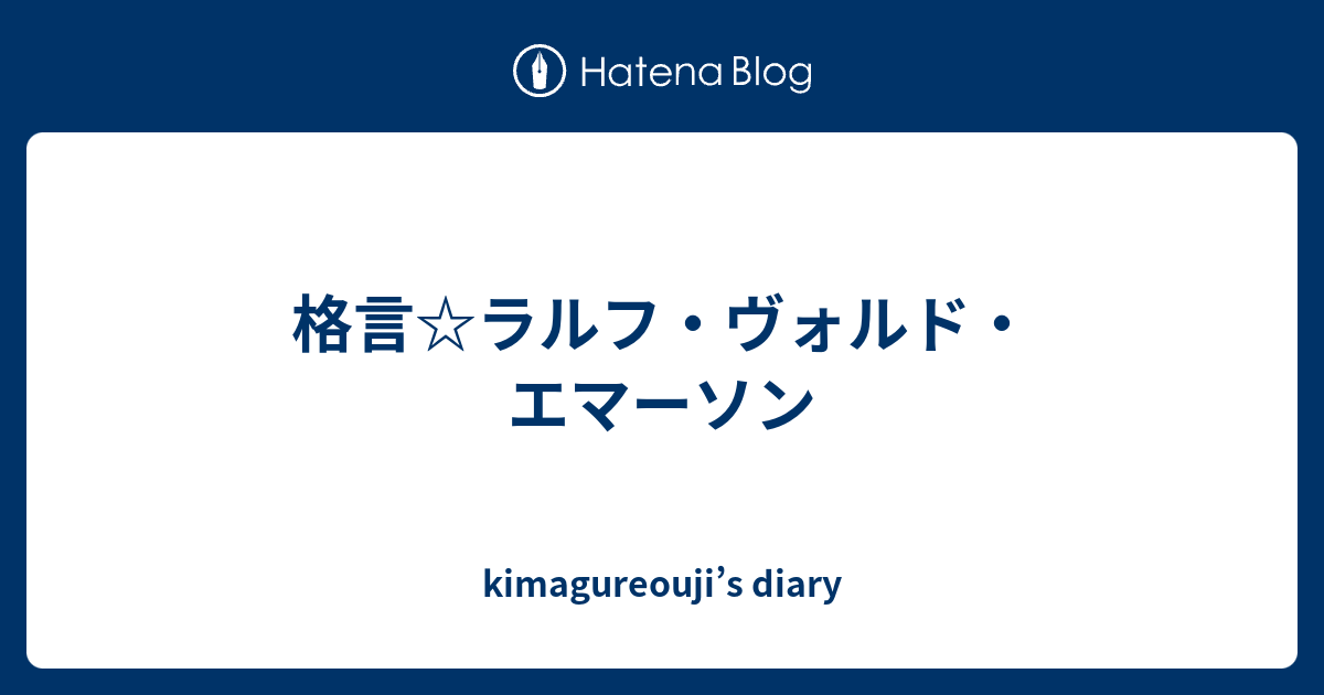 格言☆ラルフ・ヴォルド・エマーソン kimagureouji’s diary