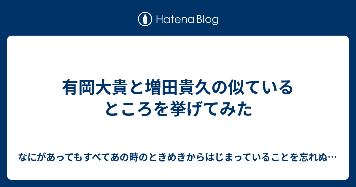 有岡大貴と増田貴久の似ているところを挙げてみた なにがあってもすべてあの時のときめきからはじまっていることを忘れぬものか