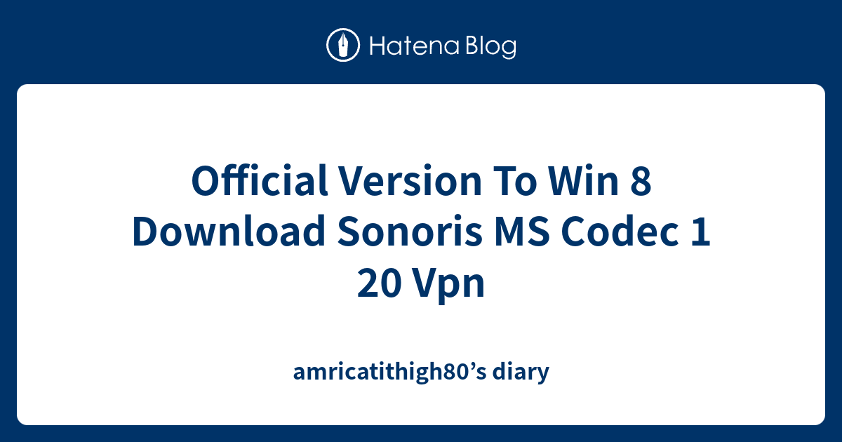 Official Version To Win 8 Download Sonoris MS Codec 1 20 Vpn ...