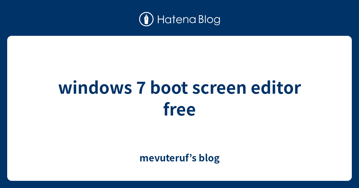 windows 7 boot screen editor free - mevuteruf’s blog
